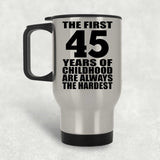 45th Birthday First 45 Years of Childhood Are The Hardest - Silver Travel Mug