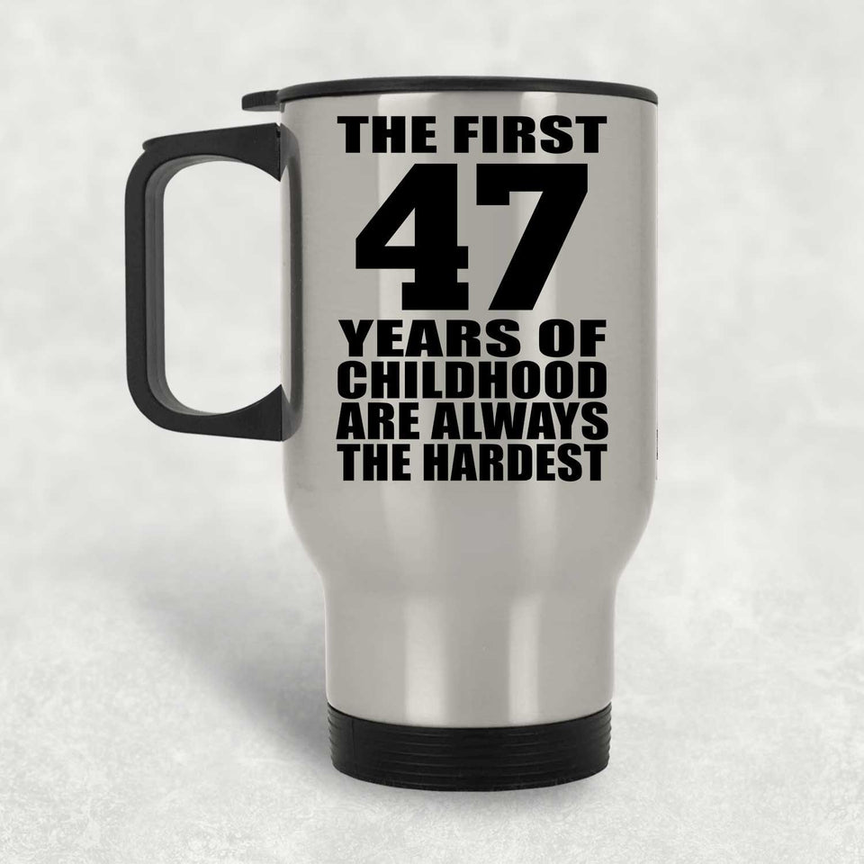 47th Birthday First 47 Years of Childhood Are The Hardest - Silver Travel Mug