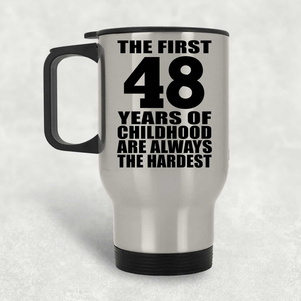 48th Birthday First 48 Years of Childhood Are The Hardest - Silver Travel Mug