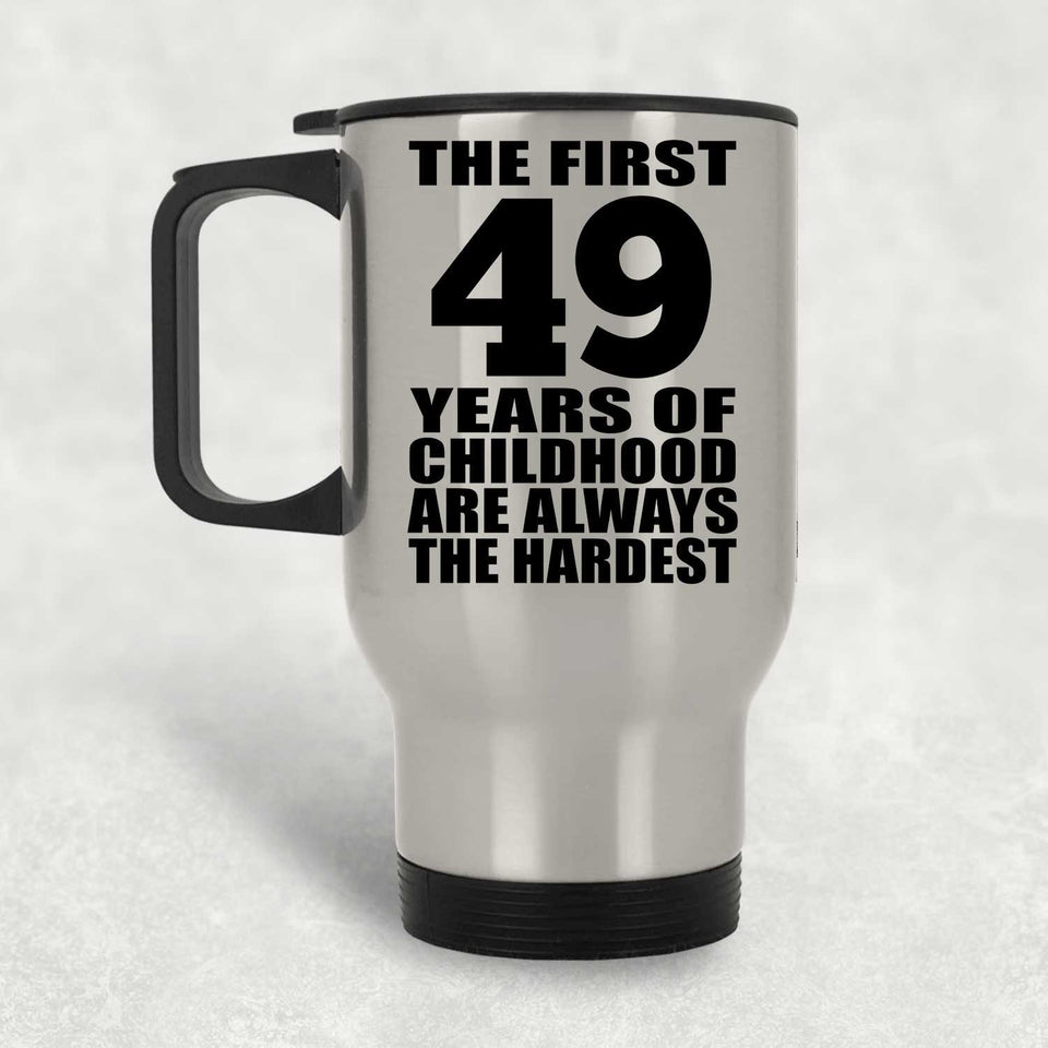 49th Birthday First 49 Years of Childhood Are The Hardest - Silver Travel Mug