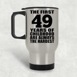 49th Birthday First 49 Years of Childhood Are The Hardest - Silver Travel Mug