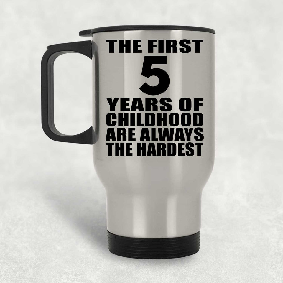 5th Birthday First 5 Years of Childhood Are The Hardest - Silver Travel Mug