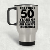 50th Birthday First 50 Years of Childhood Are The Hardest - Silver Travel Mug