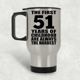 51st Birthday First 51 Years of Childhood Are The Hardest - Silver Travel Mug