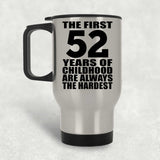52nd Birthday First 52 Years of Childhood Are The Hardest - Silver Travel Mug