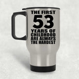 53rd Birthday First 53 Years of Childhood Are The Hardest - Silver Travel Mug