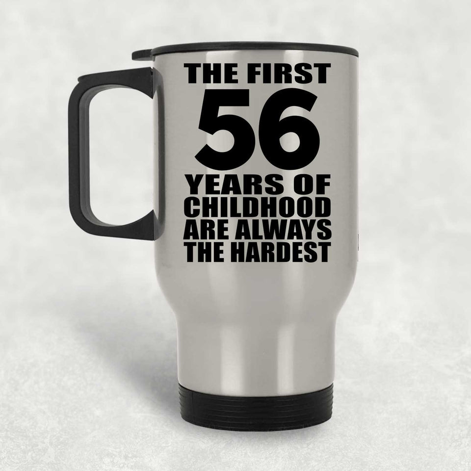 56th Birthday First 56 Years of Childhood Are The Hardest - Silver Travel Mug