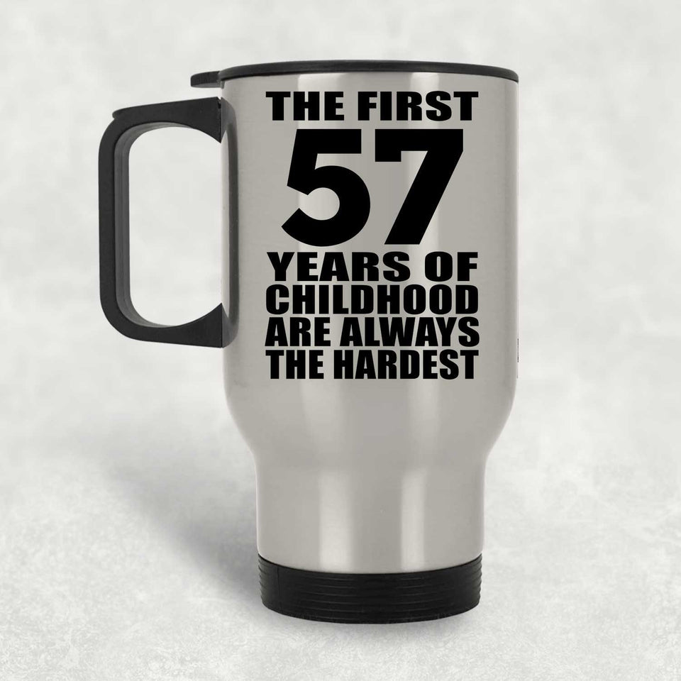 57th Birthday First 57 Years of Childhood Are The Hardest - Silver Travel Mug