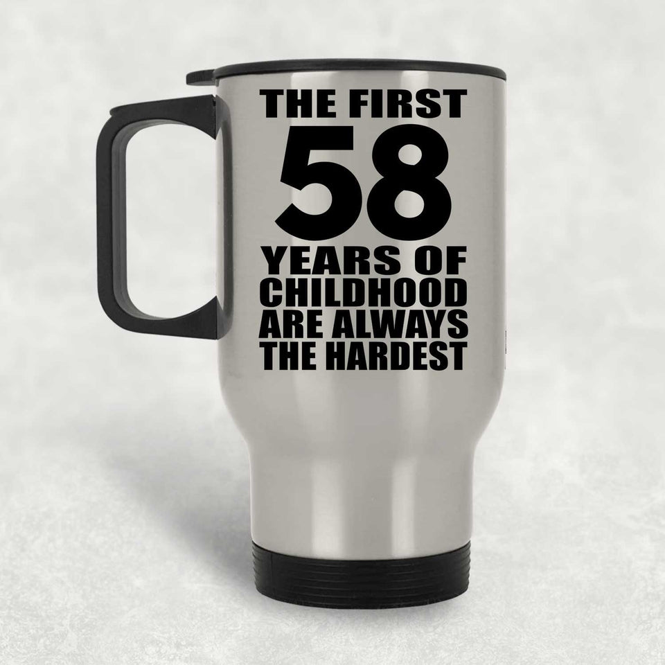 58th Birthday First 58 Years of Childhood Are The Hardest - Silver Travel Mug