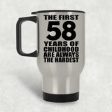 58th Birthday First 58 Years of Childhood Are The Hardest - Silver Travel Mug