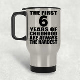 6th Birthday First 6 Years of Childhood Are The Hardest - Silver Travel Mug
