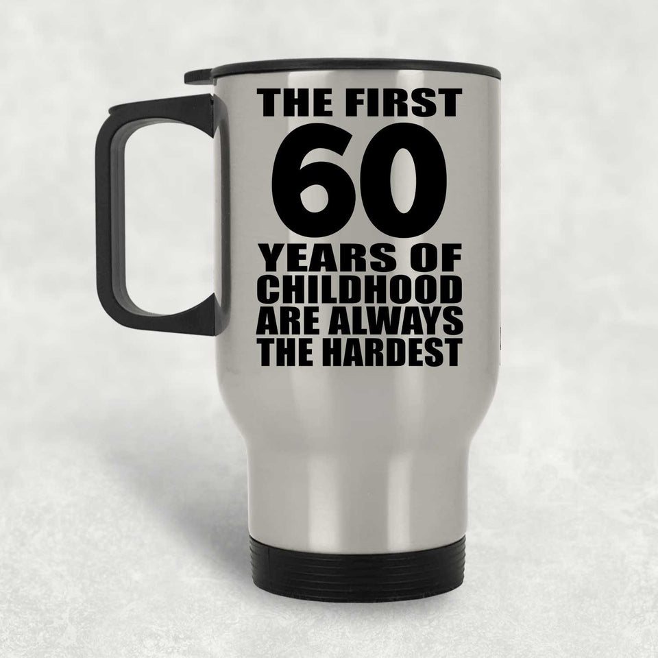60th Birthday First 60 Years of Childhood Are The Hardest - Silver Travel Mug