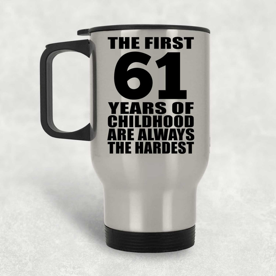 61st Birthday First 61 Years of Childhood Are The Hardest - Silver Travel Mug