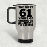 61st Birthday First 61 Years of Childhood Are The Hardest - Silver Travel Mug