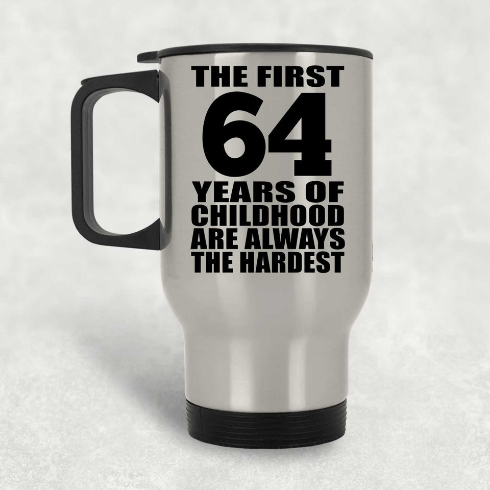 64th Birthday First 64 Years of Childhood Are The Hardest - Silver Travel Mug
