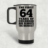 64th Birthday First 64 Years of Childhood Are The Hardest - Silver Travel Mug
