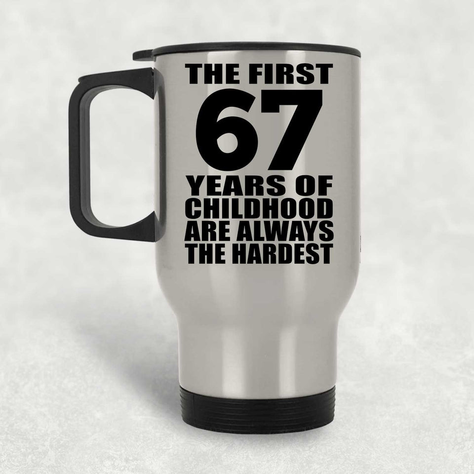 67th Birthday First 67 Years of Childhood Are The Hardest - Silver Travel Mug