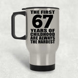 67th Birthday First 67 Years of Childhood Are The Hardest - Silver Travel Mug