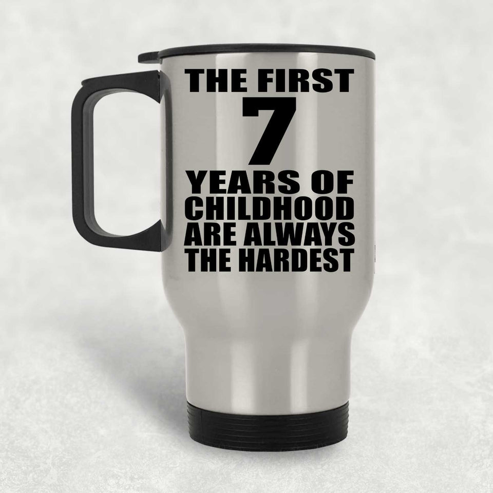 7th Birthday First 7 Years of Childhood Are The Hardest - Silver Travel Mug
