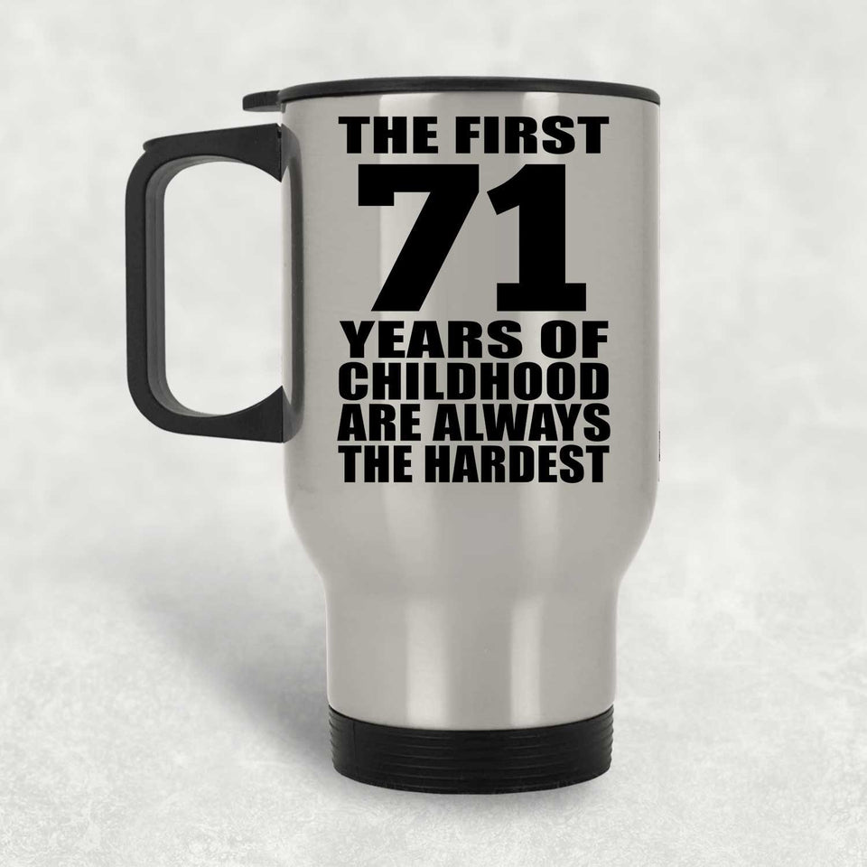 71st Birthday First 71 Years of Childhood Are The Hardest - Silver Travel Mug