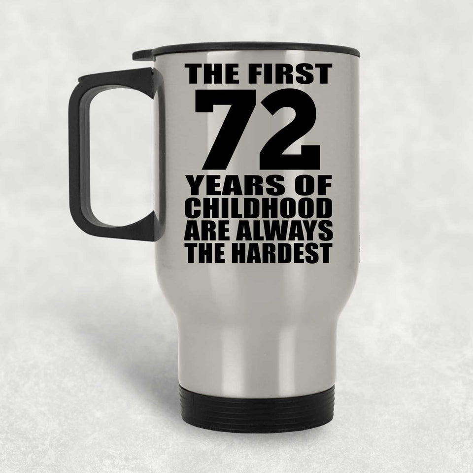 72nd Birthday First 72 Years of Childhood Are The Hardest - Silver Travel Mug