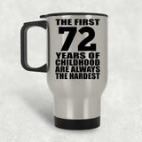 72nd Birthday First 72 Years of Childhood Are The Hardest - Silver Travel Mug