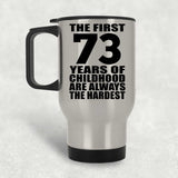 73rd Birthday First 73 Years of Childhood Are The Hardest - Silver Travel Mug