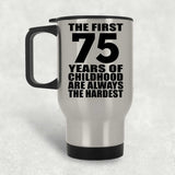 75th Birthday First 75 Years of Childhood Are The Hardest - Silver Travel Mug