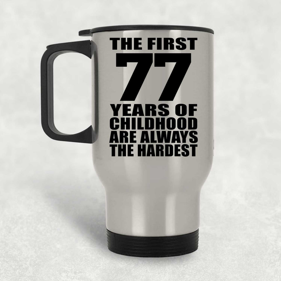 77th Birthday First 77 Years of Childhood Are The Hardest - Silver Travel Mug