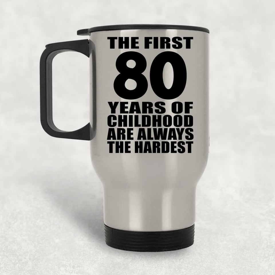 80th Birthday First 80 Years of Childhood Are The Hardest - Silver Travel Mug