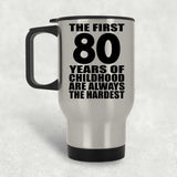 80th Birthday First 80 Years of Childhood Are The Hardest - Silver Travel Mug