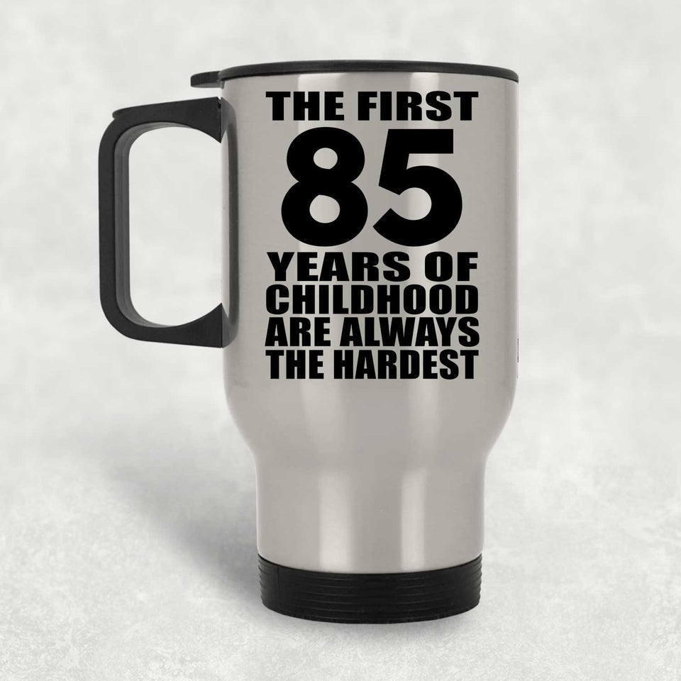 85th Birthday First 85 Years of Childhood Are The Hardest - Silver Travel Mug
