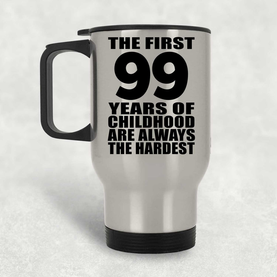 99th Birthday First 99 Years of Childhood Are The Hardest - Silver Travel Mug