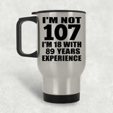 107th Birthday I'm Not 107 I'm 18 With 89 Years Experience - Silver Travel Mug