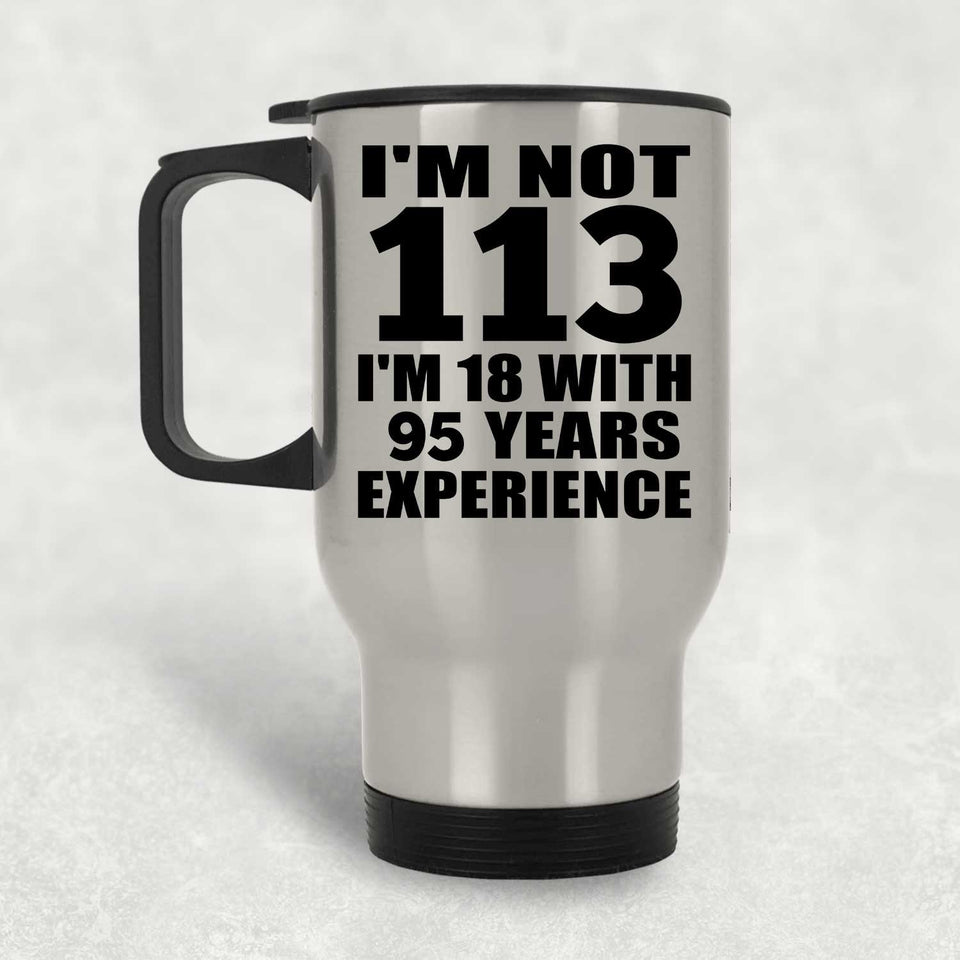 113th Birthday I'm Not 113 I'm 18 With 95 Years Experience - Silver Travel Mug