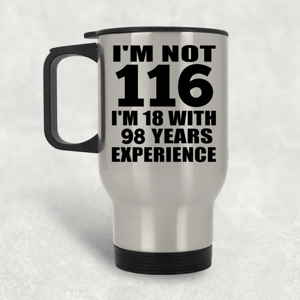 116th Birthday I'm Not 116 I'm 18 With 98 Years Experience - Silver Travel Mug