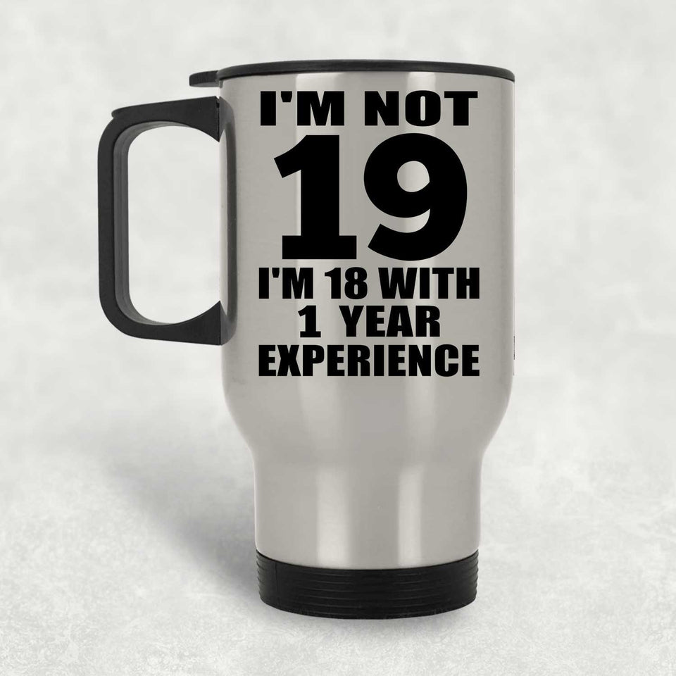 19th Birthday I'm Not 19 I'm 18 With 1 Year Experience - Silver Travel Mug