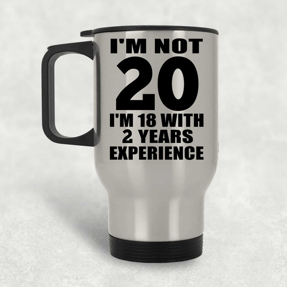 20th Birthday I'm Not 20 I'm 18 With 2 Years Experience - Silver Travel Mug