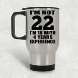 22nd Birthday I'm Not 22 I'm 18 With 4 Years Experience - Silver Travel Mug