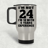 24th Birthday I'm Not 24 I'm 18 With 6 Years Experience - Silver Travel Mug
