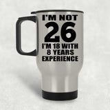 26th Birthday I'm Not 26 I'm 18 With 8 Years Experience - Silver Travel Mug