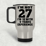 27th Birthday I'm Not 27 I'm 18 With 9 Years Experience - Silver Travel Mug
