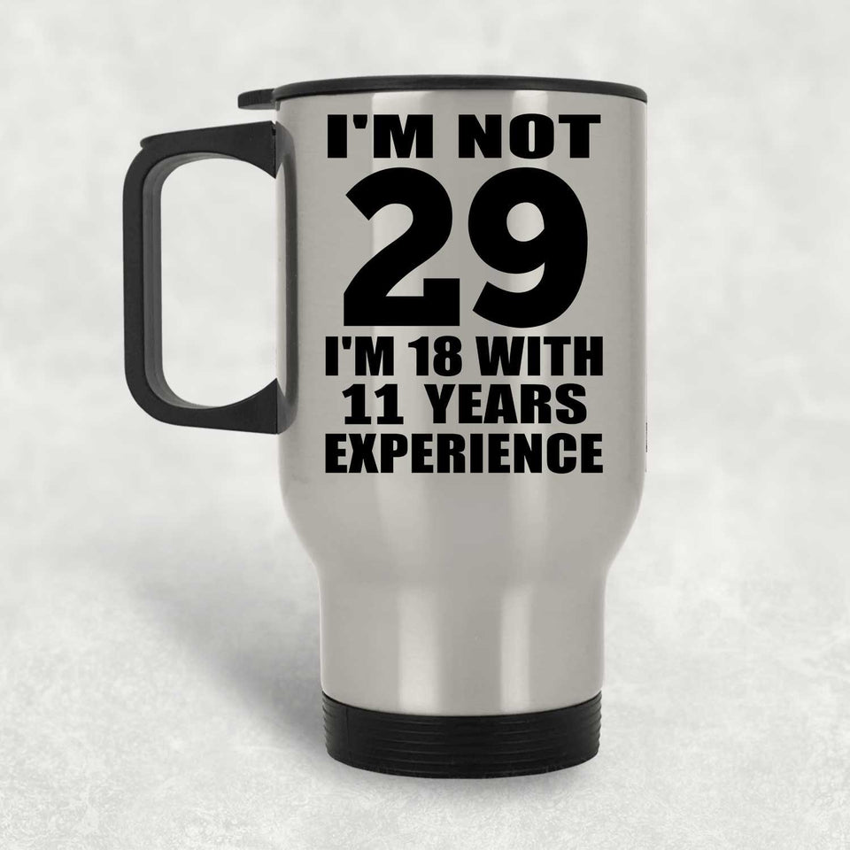 29th Birthday I'm Not 29 I'm 18 With 11 Years Experience - Silver Travel Mug