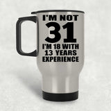 31st Birthday I'm Not 31 I'm 18 With 13 Years Experience - Silver Travel Mug