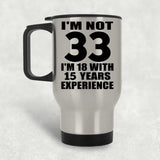 33rd Birthday I'm Not 33 I'm 18 With 15 Years Experience - Silver Travel Mug