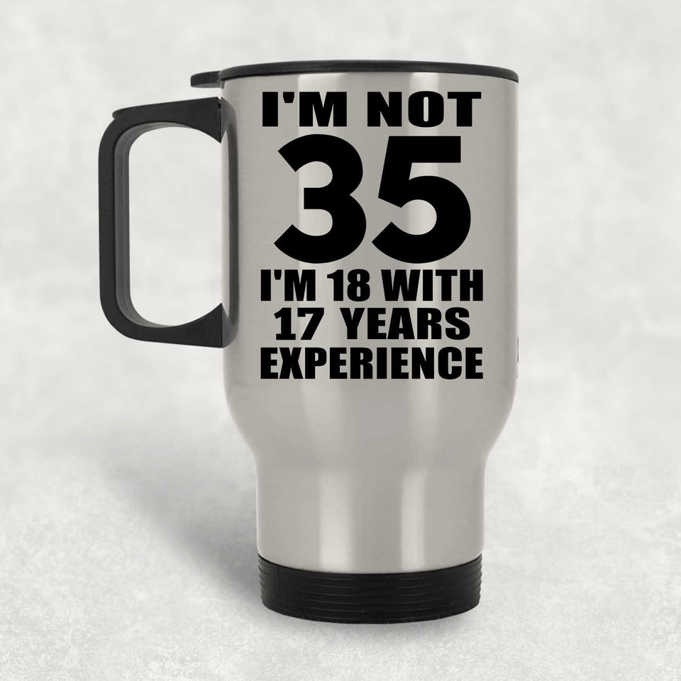 35th Birthday I'm Not 35 I'm 18 With 17 Years Experience - Silver Travel Mug