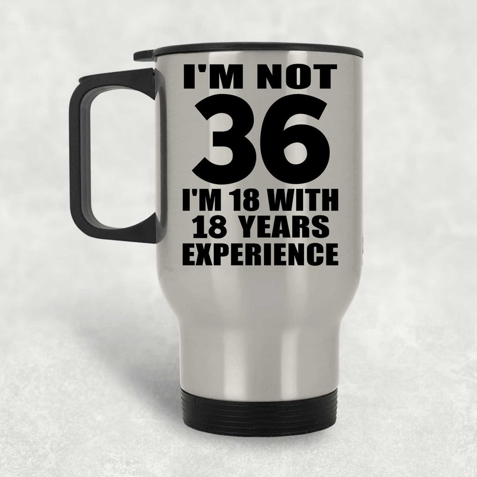 36th Birthday I'm Not 36 I'm 18 With 18 Years Experience - Silver Travel Mug