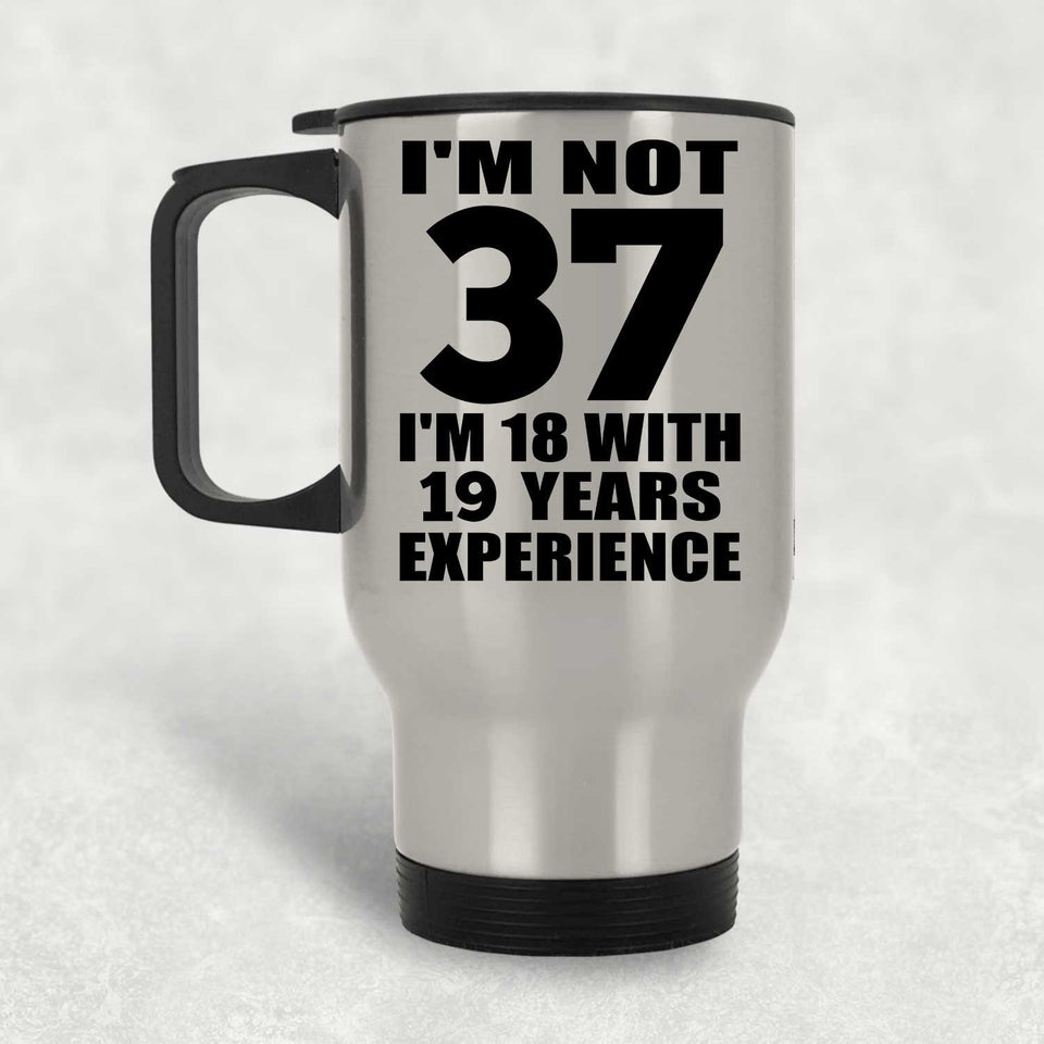 37th Birthday I'm Not 37 I'm 18 With 19 Years Experience - Silver Travel Mug