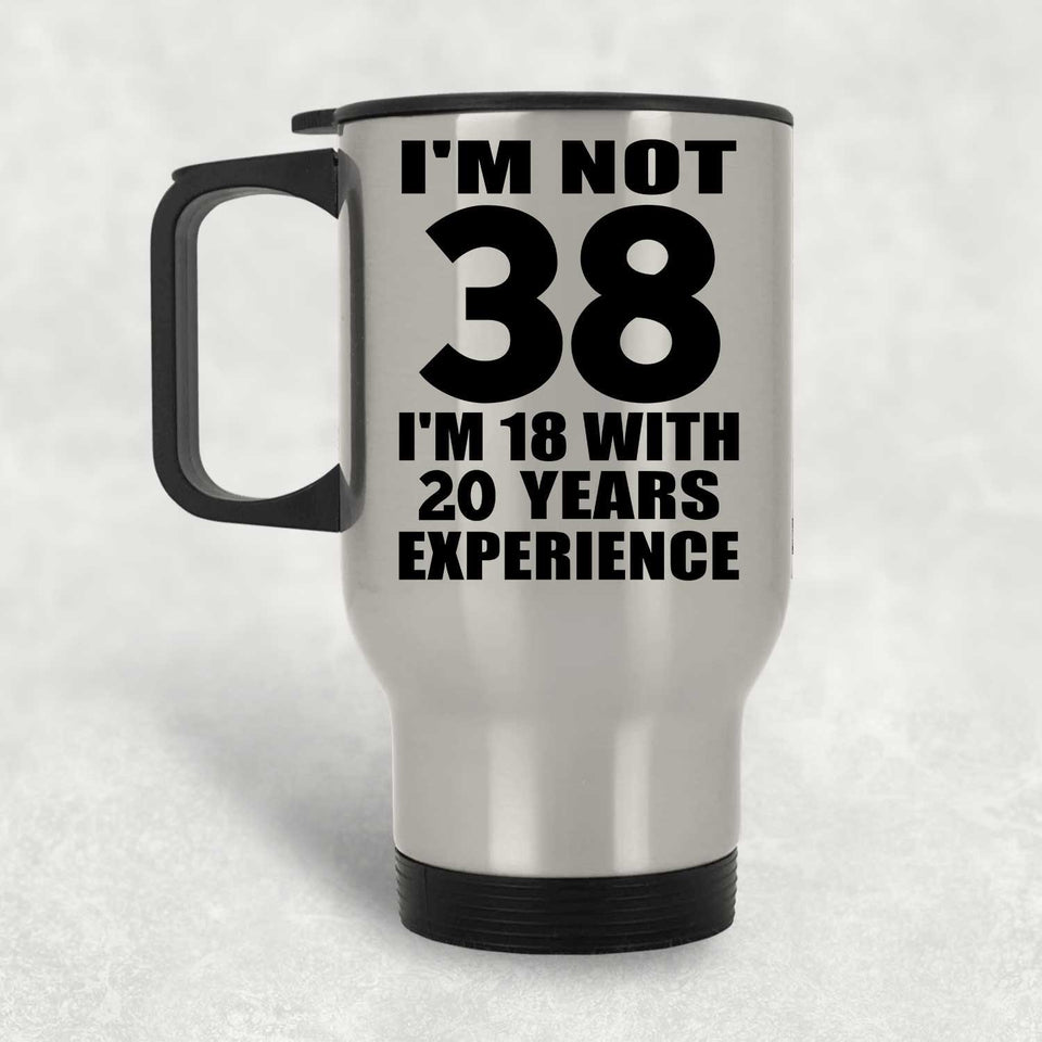 38th Birthday I'm Not 38 I'm 18 With 20 Years Experience - Silver Travel Mug