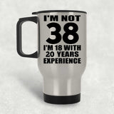 38th Birthday I'm Not 38 I'm 18 With 20 Years Experience - Silver Travel Mug